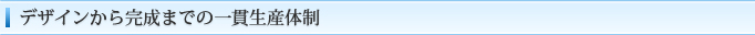 デザインから完成までの一貫生産体制