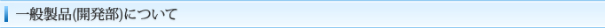 一般製品（開発部）について